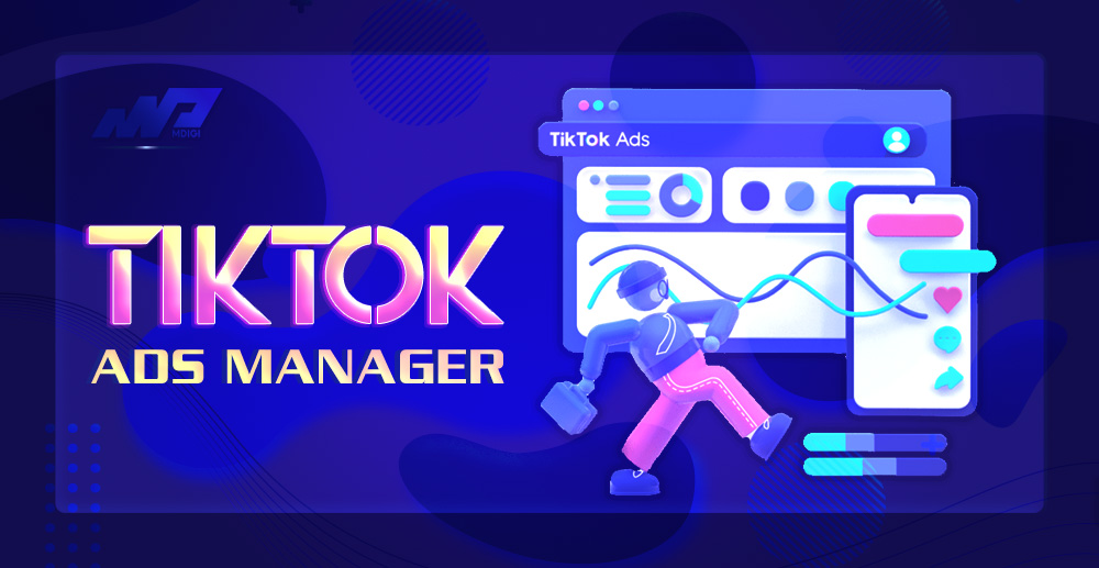 TikTok Ads Manager: Nơi sáng tạo nội dung ấn tượng