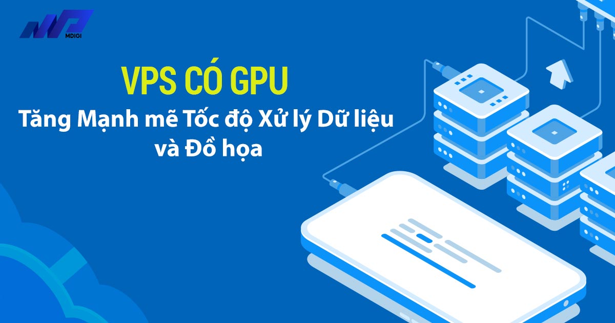 VPS có GPU: Tăng Mạnh mẽ Tốc độ Xử lý Dữ liệu và Đồ họa