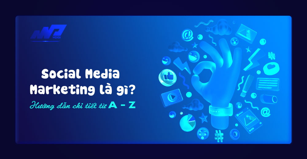 Social Media Marketing là gì? Hướng dẫn chi tiết từ A – Z