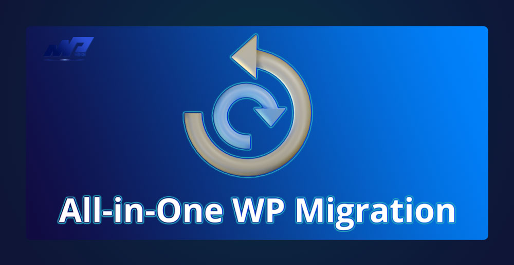 All-in-One WP Migration là gì? Di chuyển website dễ dàng nhất