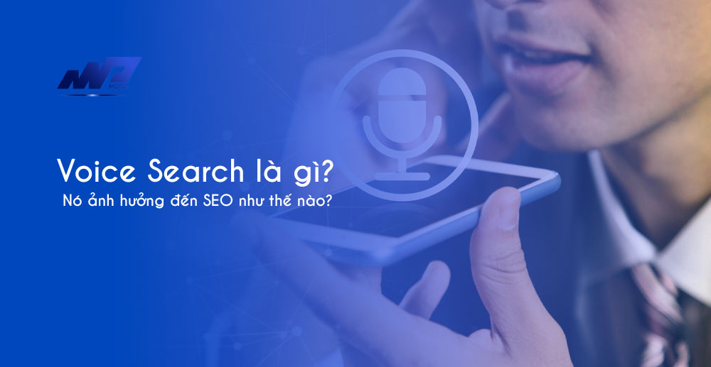 Voice Search là gì? Nó ảnh hưởng đến SEO như thế nào?